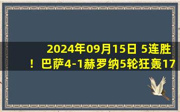 2024年09月15日 5连胜！巴萨4-1赫罗纳5轮狂轰17球 亚马尔双响奥尔莫佩德里破门